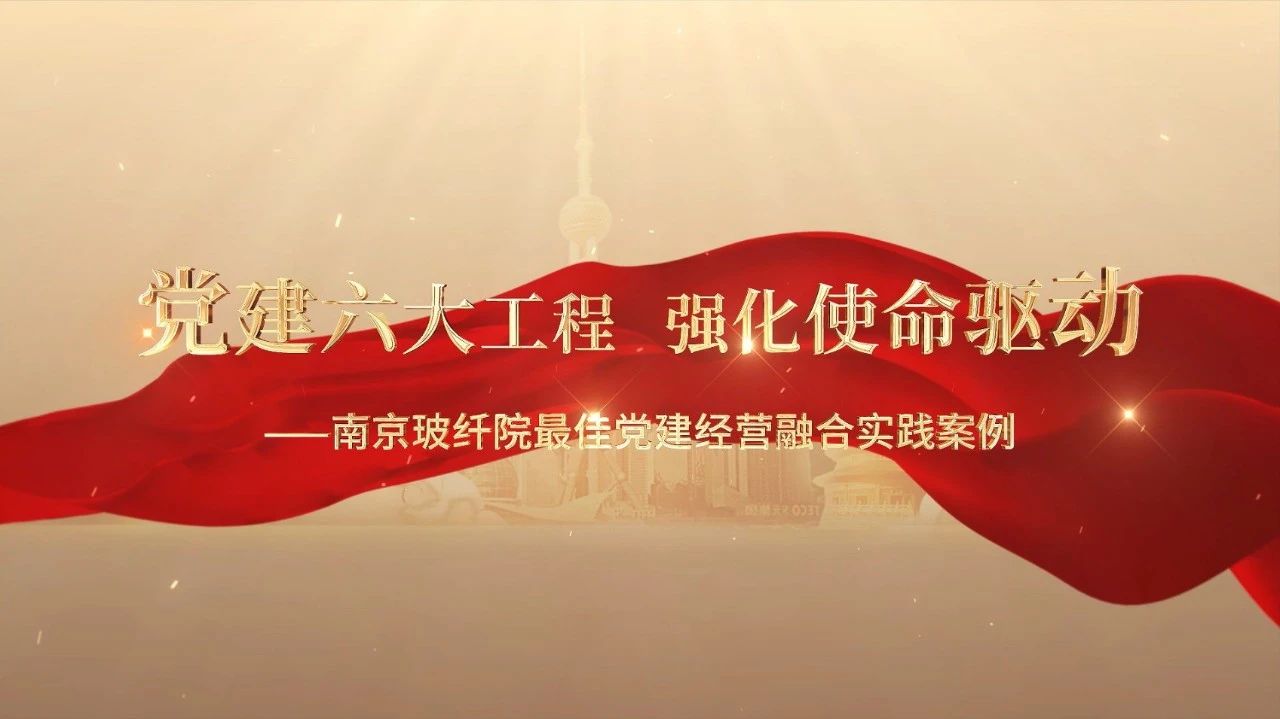  党建谋划融合十佳案例⑤ | 南京玻纤院—“16361”党建事情法，，，，，深度推进党建和营业同频共振 